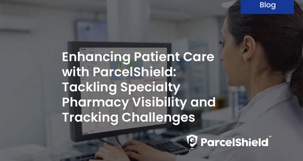 Enhancing Patient Care with ParcelShield: Tackling Specialty Pharmacy Visibility and Tracking Challenges